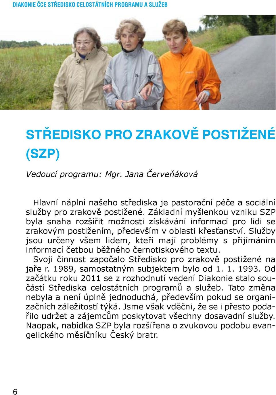 Základní myšlenkou vzniku SZP byla snaha rozšířit možnosti získávání informací pro lidi se zrakovým postižením, především v oblasti křesťanství.