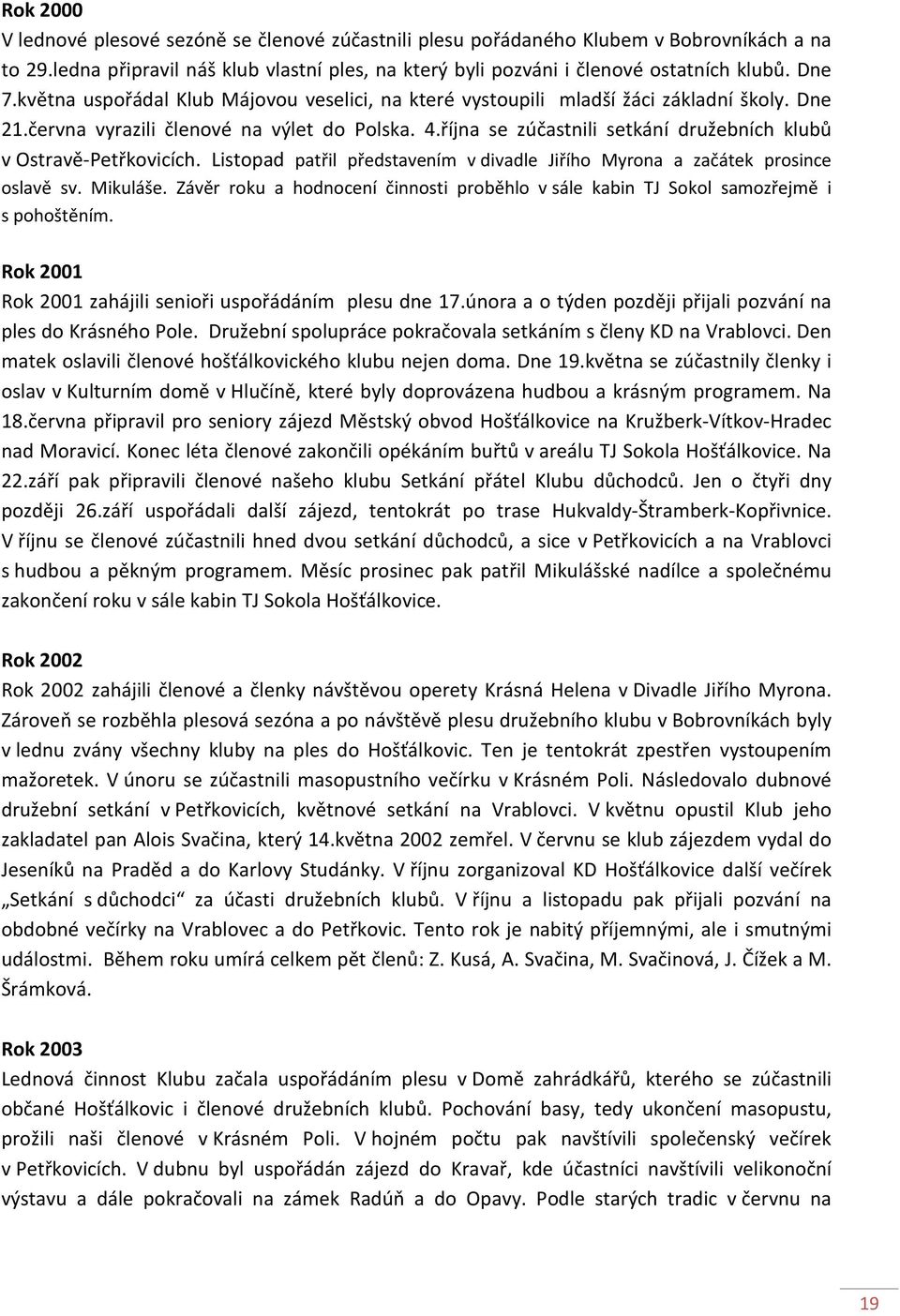 října se zúčastnili setkání družebních klubů v Ostravě-Petřkovicích. Listopad patřil představením v divadle Jiřího Myrona a začátek prosince oslavě sv. Mikuláše.