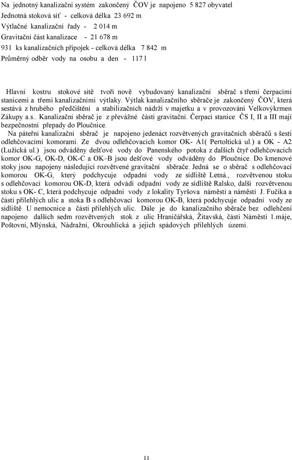 kanalizačními výtlaky. Výtlak kanalizačního sběrače je zakončený ČOV, která sestává z hrubého předčištění a stabilizačních nádrží vmajetku a v provozování Velkovýkrmen Zákupy a.s.. Kanalizační sběrač je z převážné části gravitační.