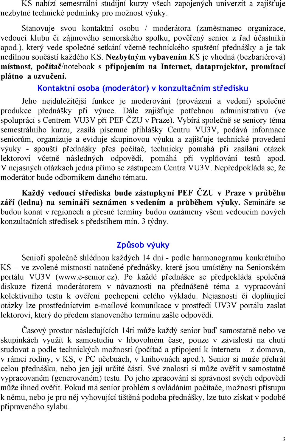 ), který vede společné setkání včetně technického spuštění přednášky a je tak nedílnou součástí každého KS.