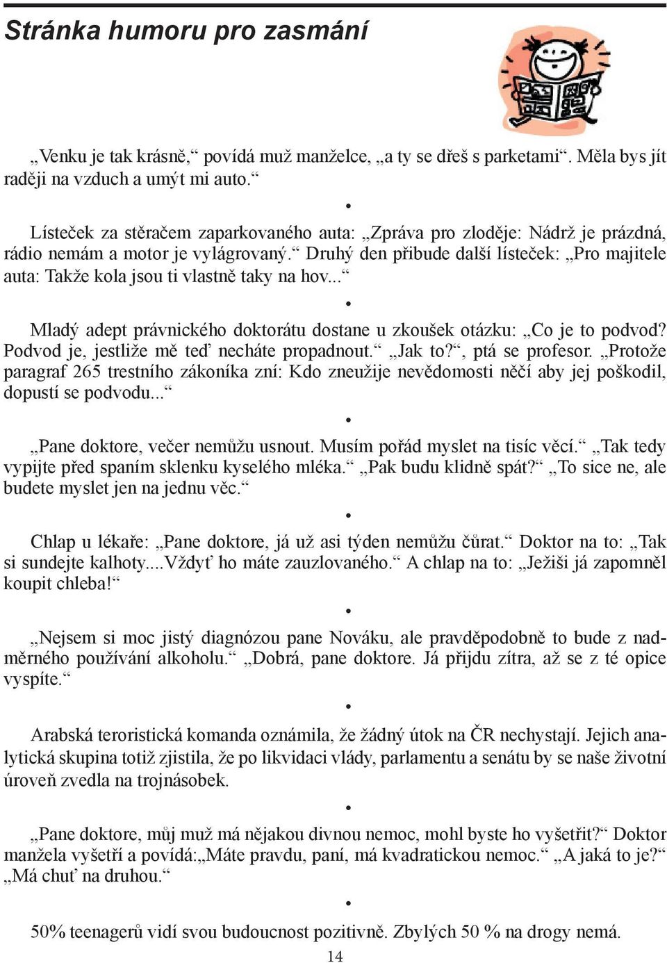 Druhý den přibude další lísteček: Pro majitele auta: Takže kola jsou ti vlastně taky na hov... Mladý adept právnického doktorátu dostane u zkoušek otázku: Co je to podvod?