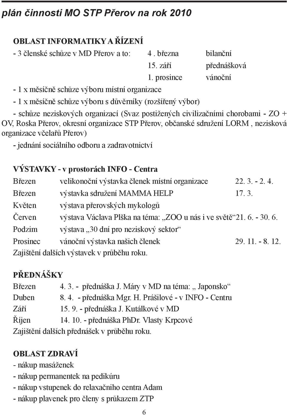 Přerov, občanské sdružení LORM, nezisková organizace včelařů Přerov) - jednání sociálního odboru a zadravotnictví VÝSTAVKY - v prostorách INFO - Centra Březen velikonoční výstavka členek místní