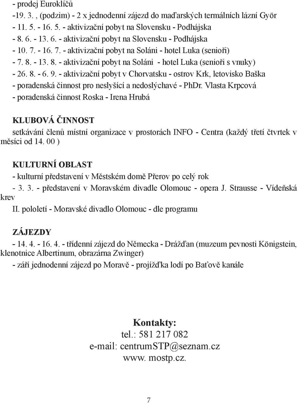 8. - 6. 9. - aktivizační pobyt v Chorvatsku - ostrov Krk, letovisko Baška - poradenská činnost pro neslyšící a nedoslýchavé - PhDr.