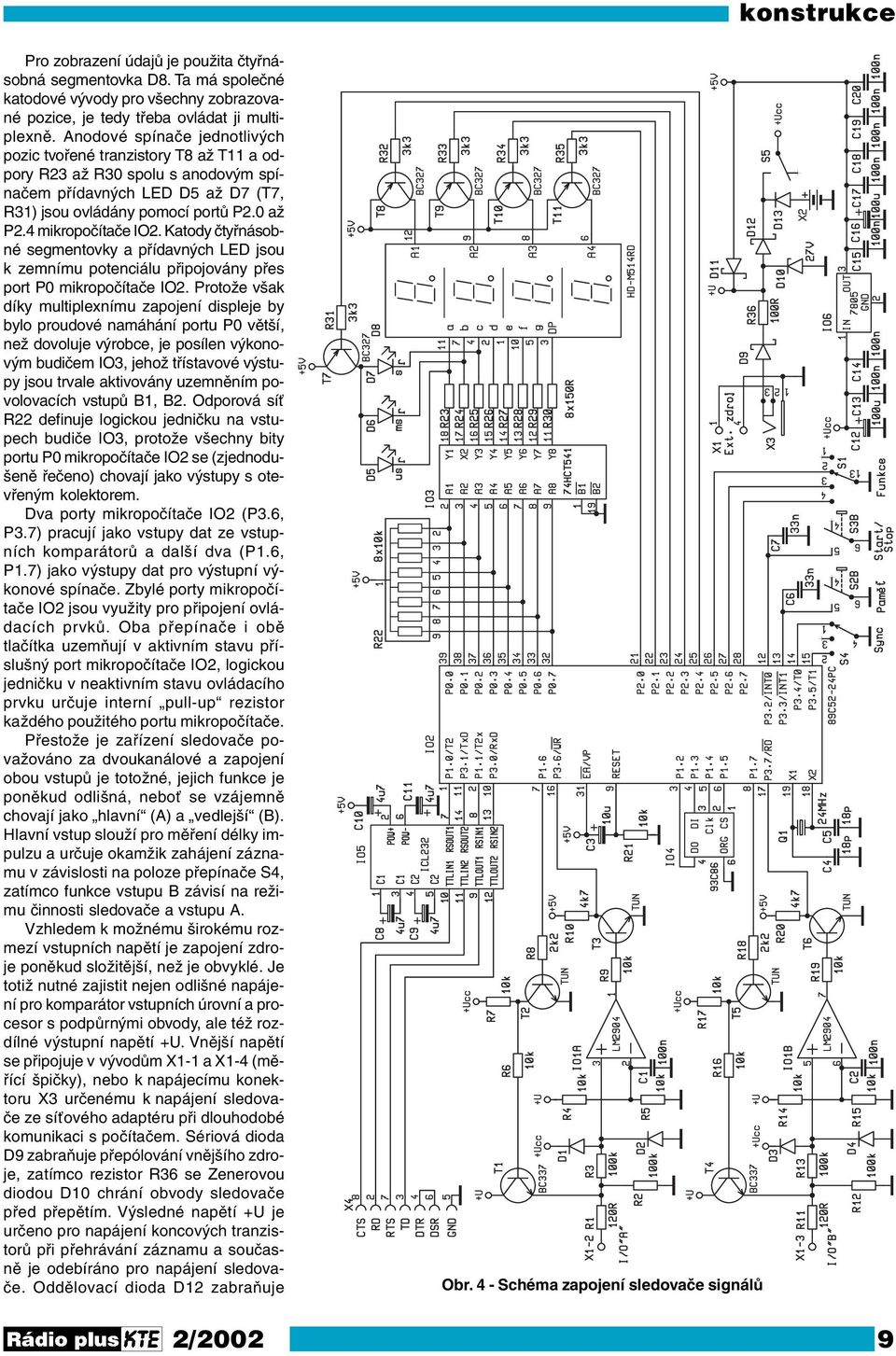 4 mikropočítače IO2. Katody čtyřnásobné segmentovky a přídavných LED jsou k zemnímu potenciálu připojovány přes port P0 mikropočítače IO2.