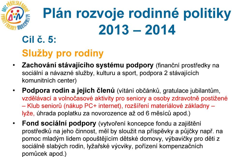 rodin a jejich členů (vítání občánků, gratulace jubilantům, vzdělávací a volnočasové aktivity pro seniory a osoby zdravotně postižené Klub seniorů (nákup PC+ internet), rozšíření materiálové