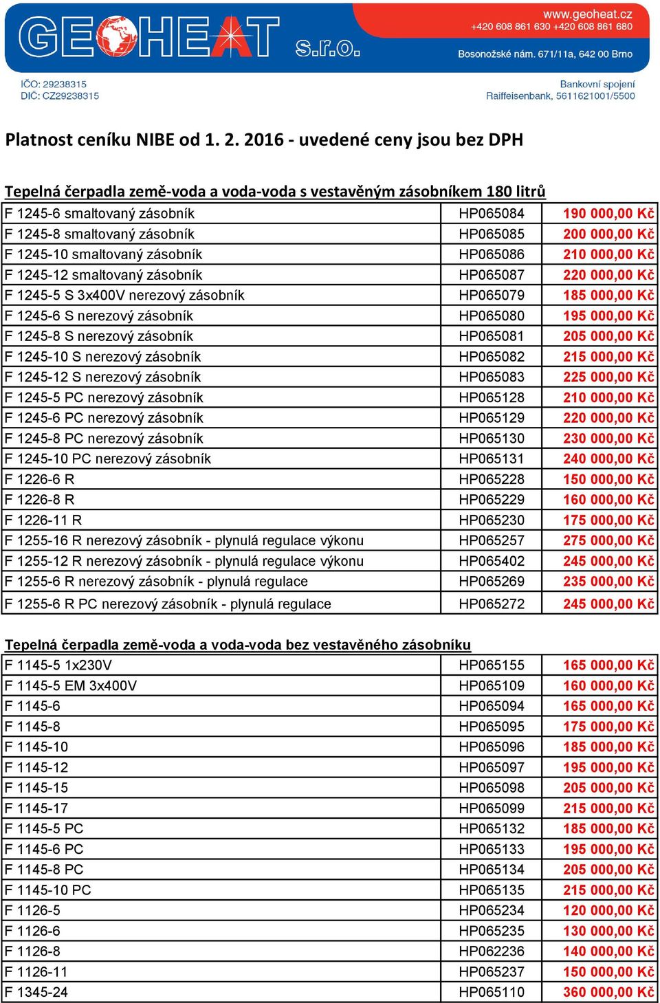 000,00 Kč F 1245-10 smaltovaný zásobník HP065086 210 000,00 Kč F 1245-12 smaltovaný zásobník HP065087 220 000,00 Kč F 1245-5 S 3x400V nerezový zásobník HP065079 185 000,00 Kč F 1245-6 S nerezový