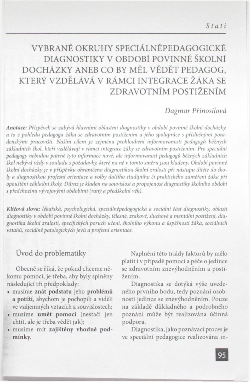 pracovišti. Našim cílem je zejména prohloubení informovanosti pedagogů běžných základních škol, kteří vzdělávají v rámci integrace žáky se zdravotním postižením.