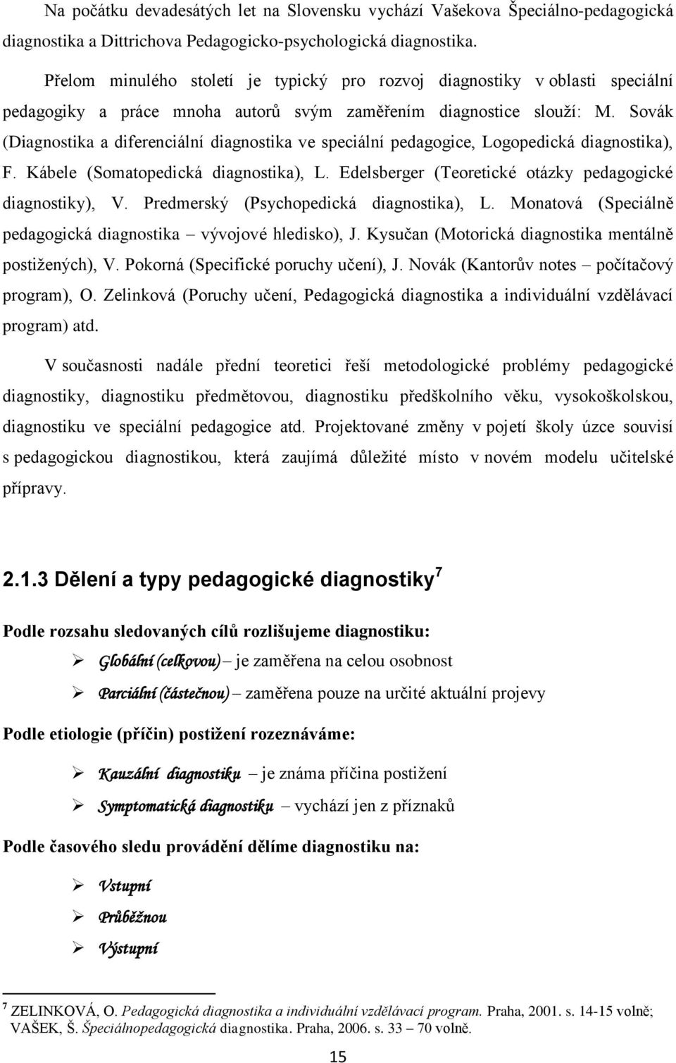 Sovák (Diagnostika a diferenciální diagnostika ve speciální pedagogice, Logopedická diagnostika), F. Kábele (Somatopedická diagnostika), L. Edelsberger (Teoretické otázky pedagogické diagnostiky), V.