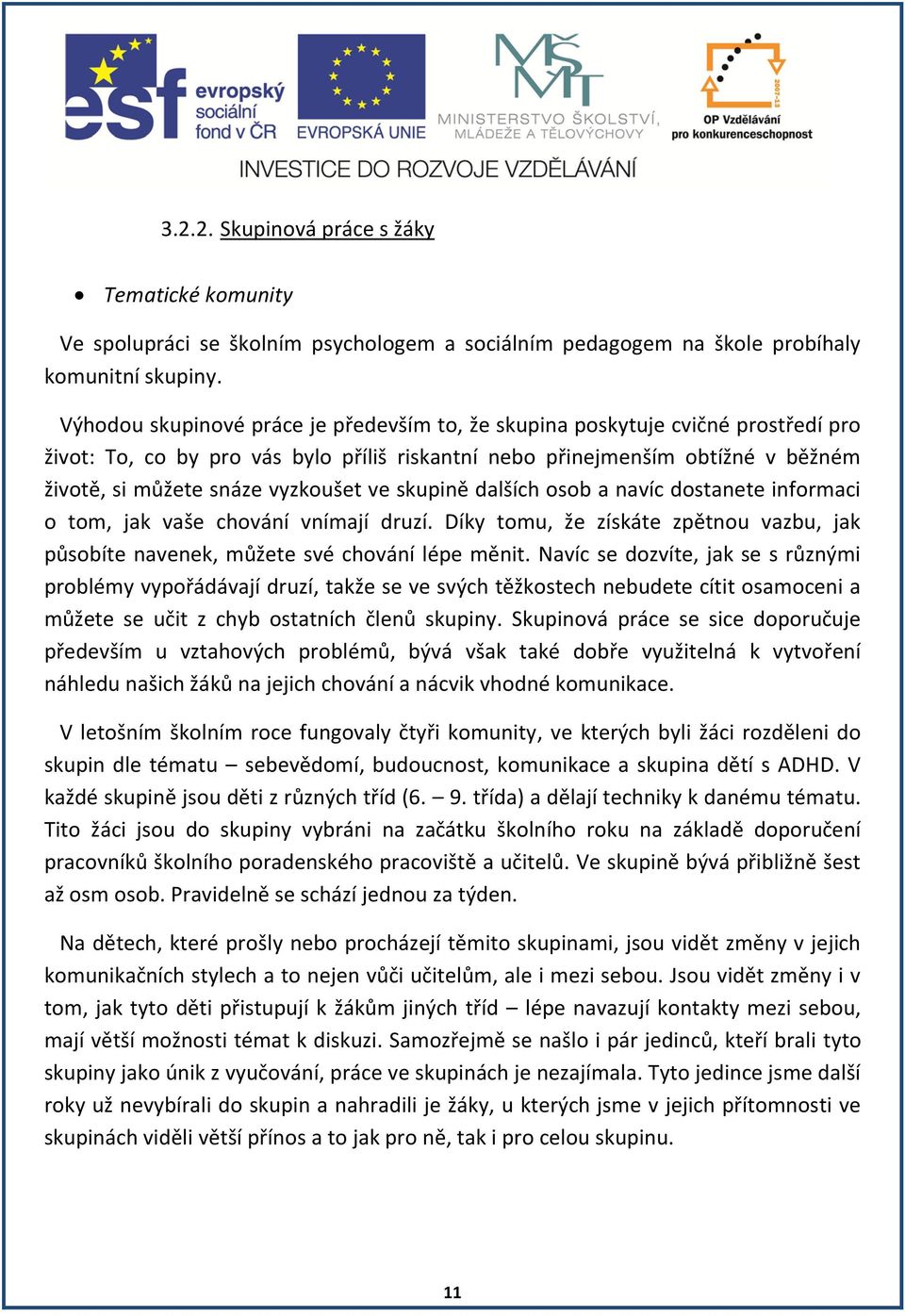 ve skupině dalších osob a navíc dostanete informaci o tom, jak vaše chování vnímají druzí. Díky tomu, že získáte zpětnou vazbu, jak působíte navenek, můžete své chování lépe měnit.