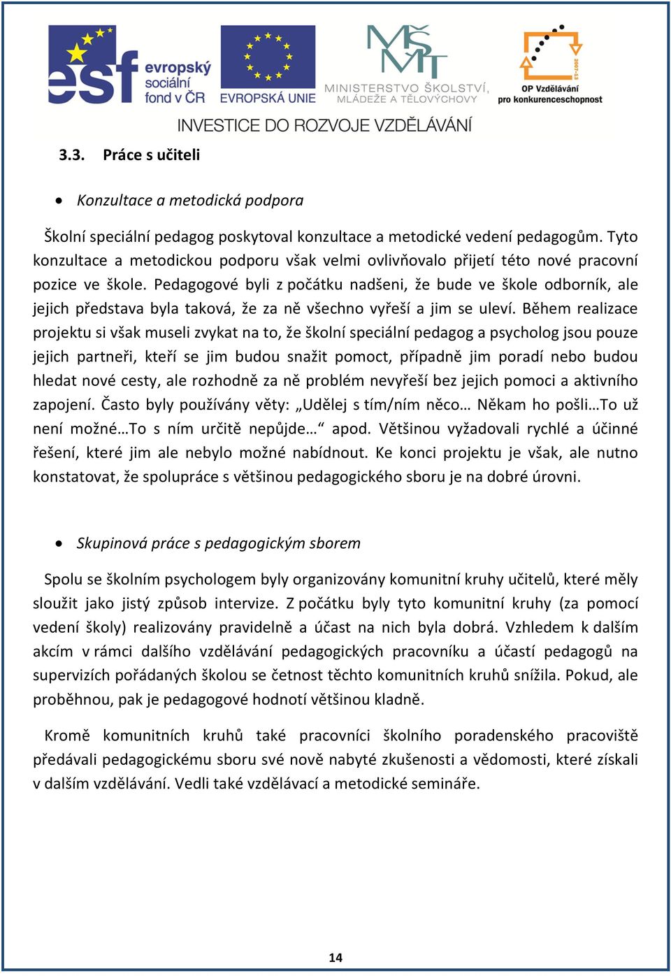 Pedagogové byli z počátku nadšeni, že bude ve škole odborník, ale jejich představa byla taková, že za ně všechno vyřeší a jim se uleví.