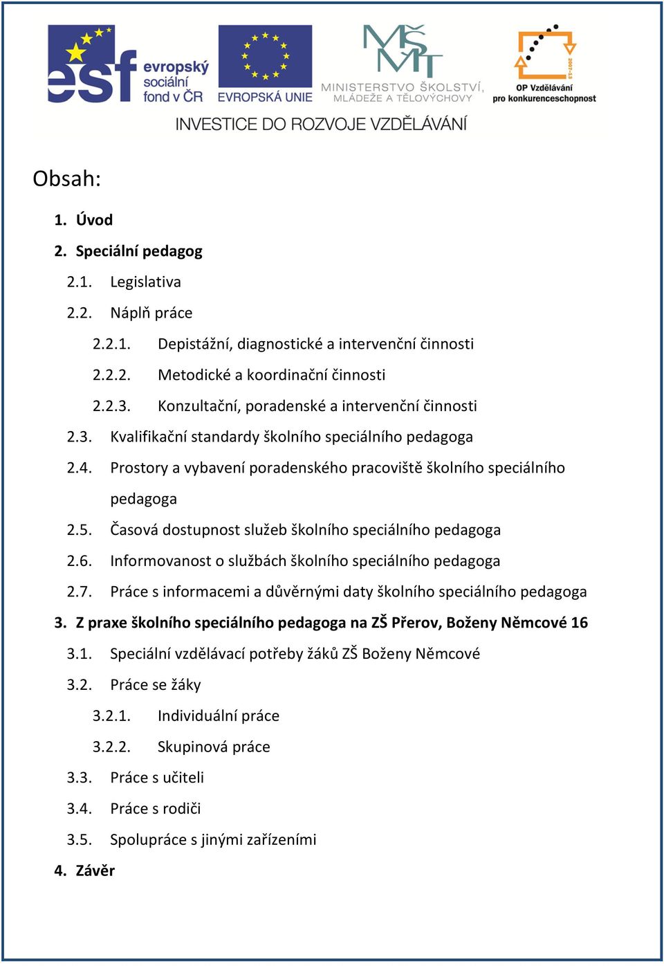 Časová dostupnost služeb školního speciálního pedagoga 2.6. Informovanost o službách školního speciálního pedagoga 2.7. Práce s informacemi a důvěrnými daty školního speciálního pedagoga 3.