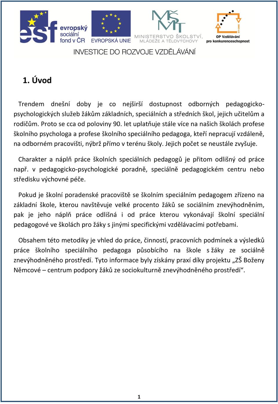 let uplatňuje stále více na našich školách profese školního psychologa a profese školního speciálního pedagoga, kteří nepracují vzdáleně, na odborném pracovišti, nýbrž přímo v terénu školy.