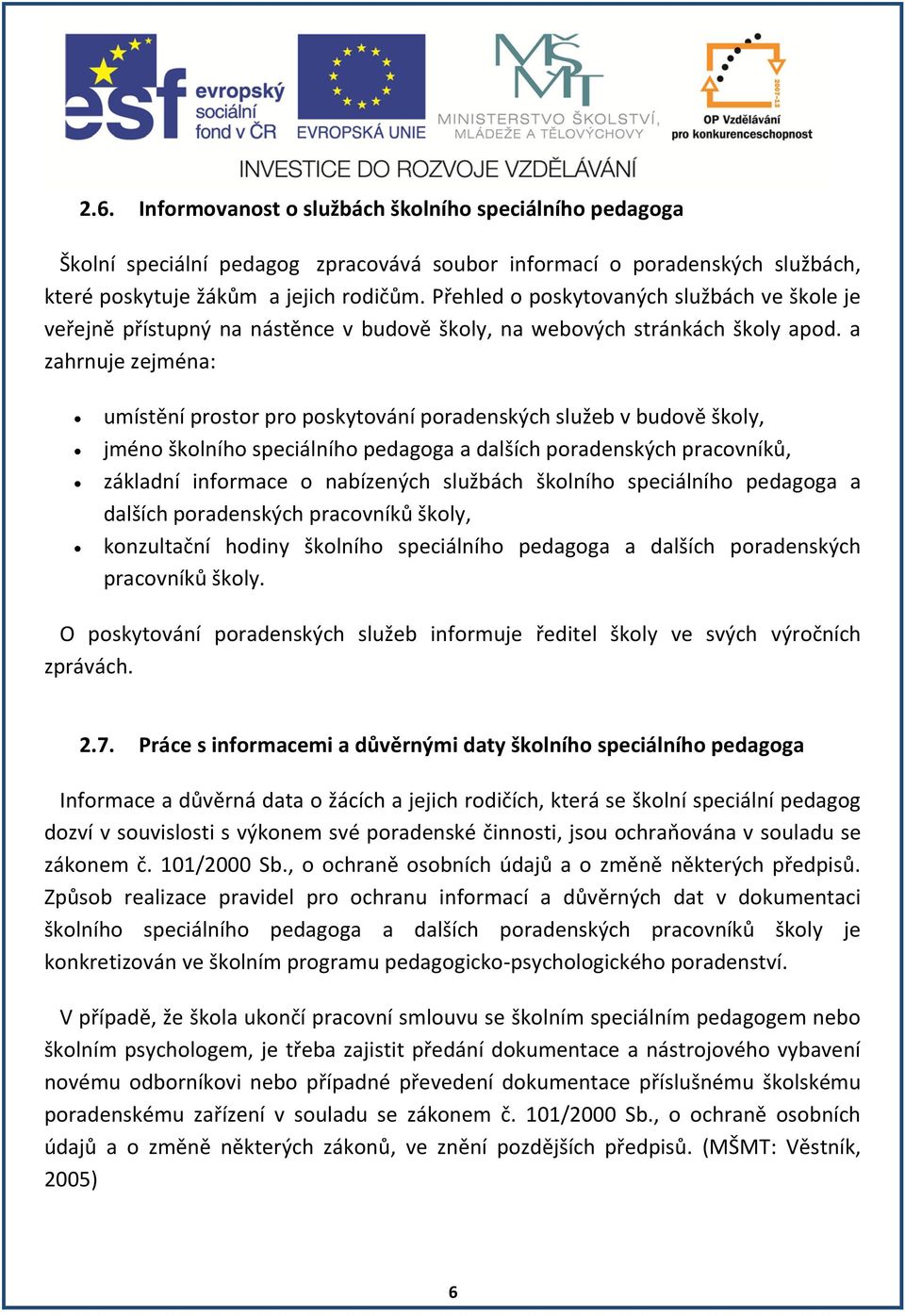 a zahrnuje zejména: umístění prostor pro poskytování poradenských služeb v budově školy, jméno školního speciálního pedagoga a dalších poradenských pracovníků, základní informace o nabízených