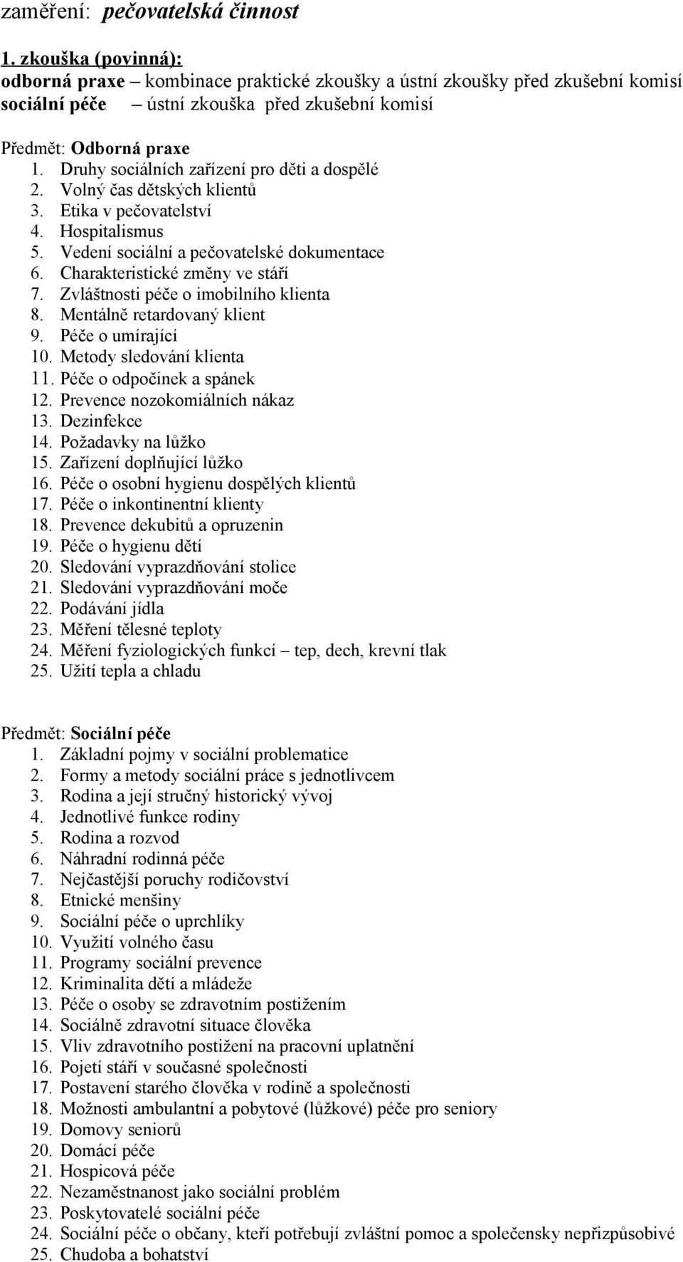 Druhy sociálních zařízení pro děti a dospělé 2. Volný čas dětských klientů 3. Etika v pečovatelství 4. Hospitalismus 5. Vedení sociální a pečovatelské dokumentace 6. Charakteristické změny ve stáří 7.