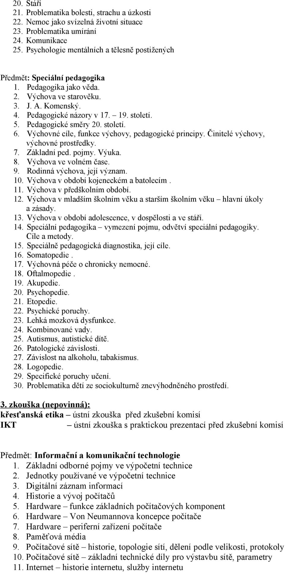 Pedagogické směry 20. století. 6. Výchovné cíle, funkce výchovy, pedagogické principy. Činitelé výchovy, výchovné prostředky. 7. Základní ped. pojmy. Výuka. 8. Výchova ve volném čase. 9.