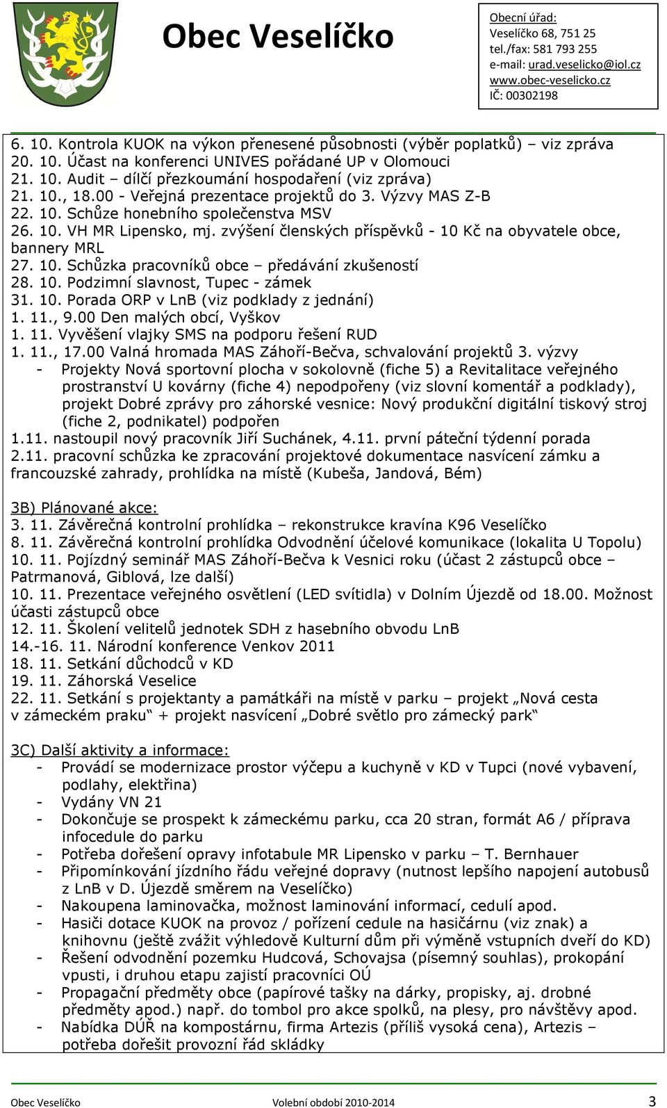 10. Podzimní slavnost, Tupec zámek 31. 10. Porada ORP v LnB (viz podklady z jednání) 1. 11., 9.00 Den malých obcí, Vyškov 1. 11. Vyvěšení vlajky SMS na podporu řešení RUD 1. 11., 17.