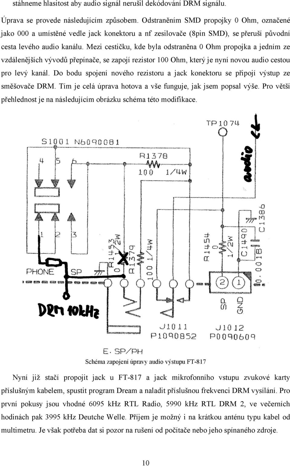 Mezi cestičku, kde byla odstraněna 0 Ohm propojka a jedním ze vzdálenějších vývodů přepínače, se zapojí rezistor 100 Ohm, který je nyní novou audio cestou pro levý kanál.