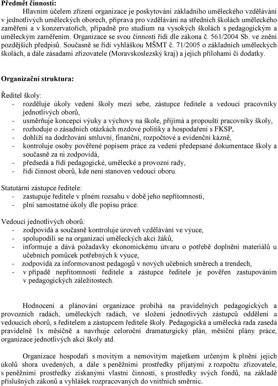 Současně se řídí vyhláškou MŠMT č. 71/2005 o základních uměleckých školách, a dále zásadami zřizovatele (Moravskoslezský kraj) a jejich přílohami či dodatky.