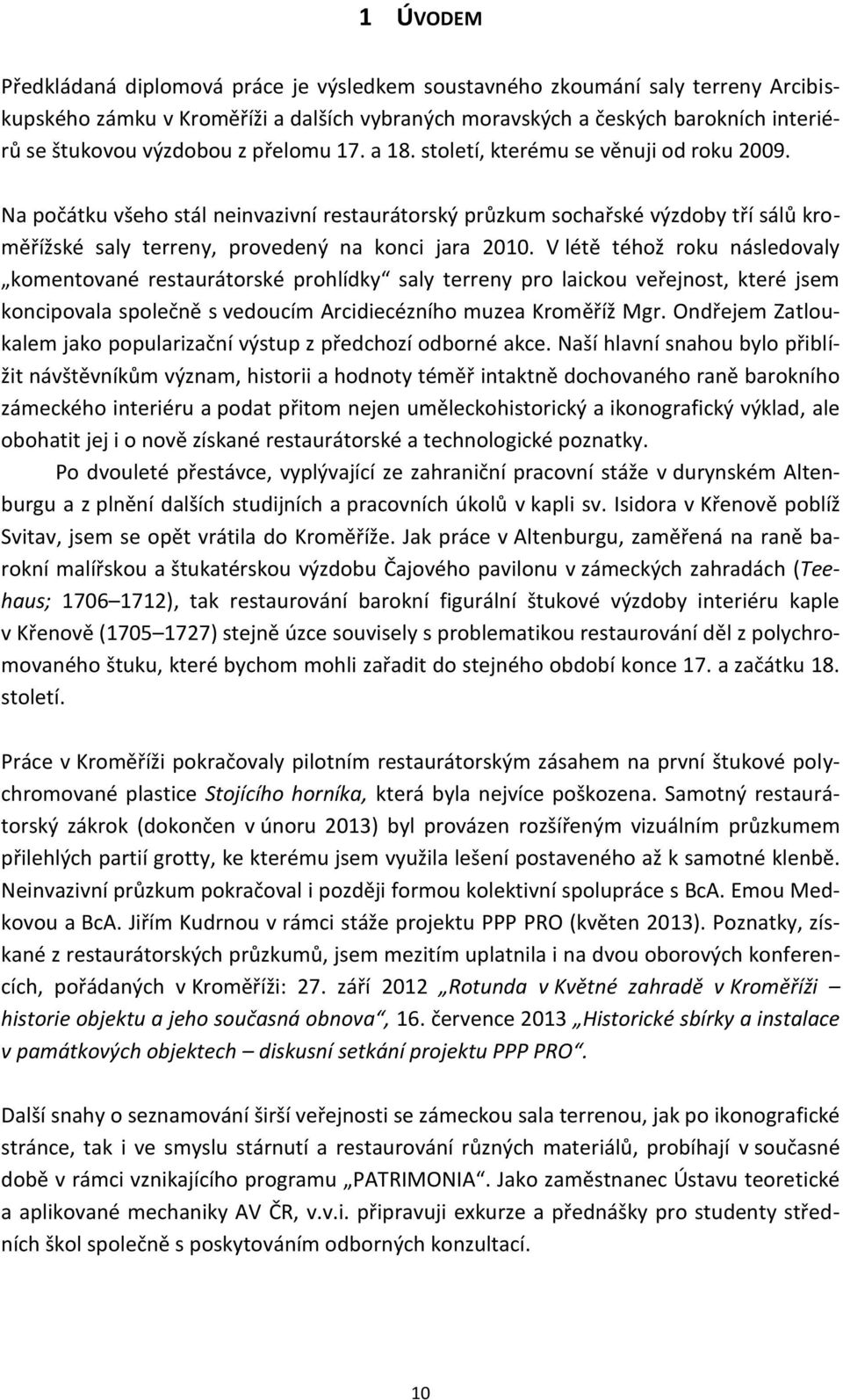 V létě téhož roku následovaly komentované restaurátorské prohlídky saly terreny pro laickou veřejnost, které jsem koncipovala společně s vedoucím Arcidiecézního muzea Kroměříž Mgr.