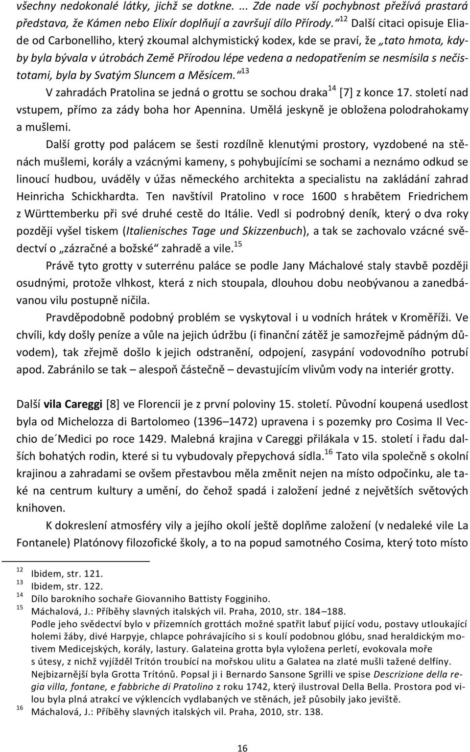 nečistotami, byla by Svatým Sluncem a Měsícem. 13 V zahradách Pratolina se jedná o grottu se sochou draka 14 [7] z konce 17. století nad vstupem, přímo za zády boha hor Apennina.