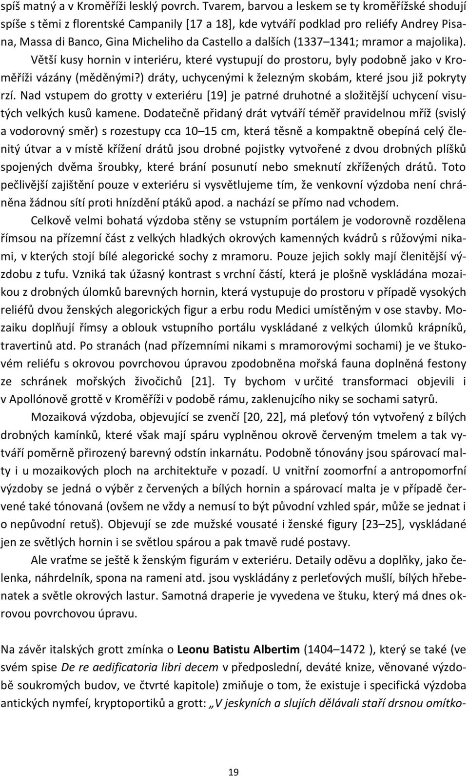 (1337 1341; mramor a majolika). Větší kusy hornin v interiéru, které vystupují do prostoru, byly podobně jako v Kroměříži vázány (měděnými?