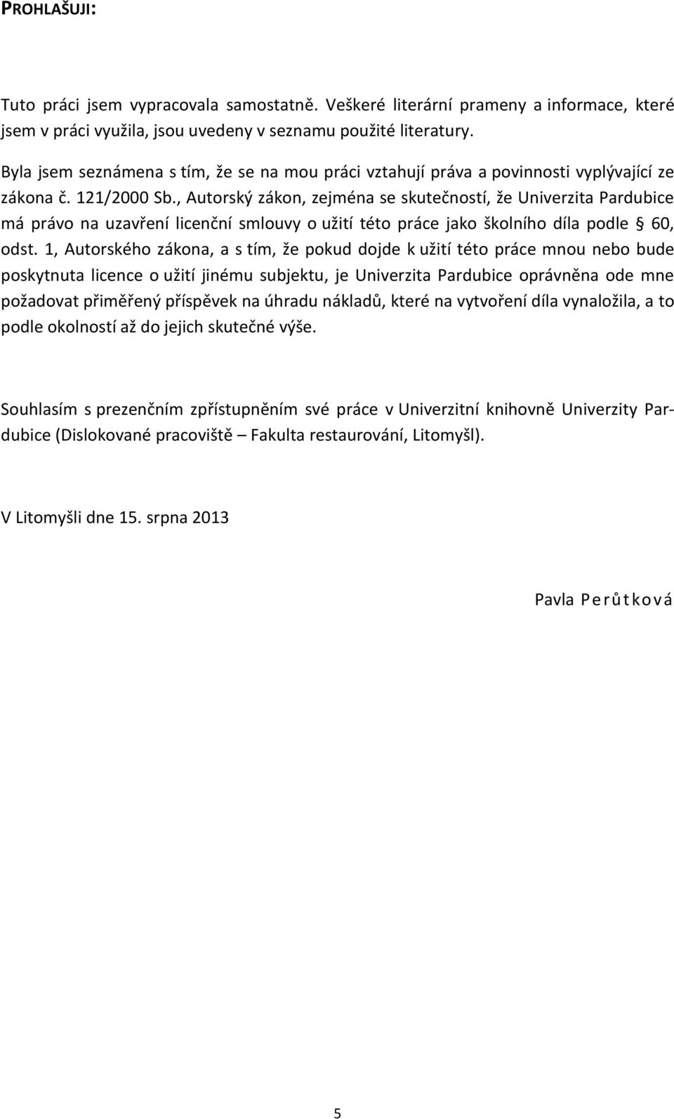 , Autorský zákon, zejména se skutečností, že Univerzita Pardubice má právo na uzavření licenční smlouvy o užití této práce jako školního díla podle 60, odst.
