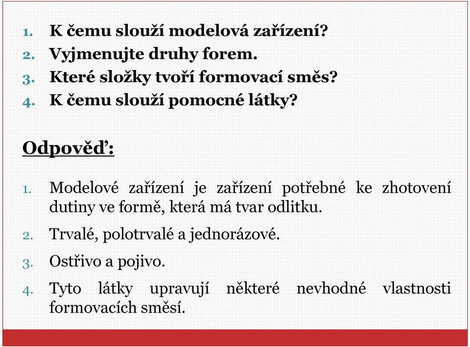 Modelové zařízení je zařízení potřebné ke zhotovení dutiny ve formě, která má tvar odlitku.