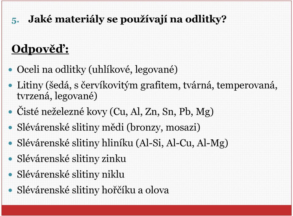 temperovaná, tvrzená, legované) Čisté neželezné kovy (Cu, Al, Zn, Sn, Pb, Mg) Slévárenské slitiny