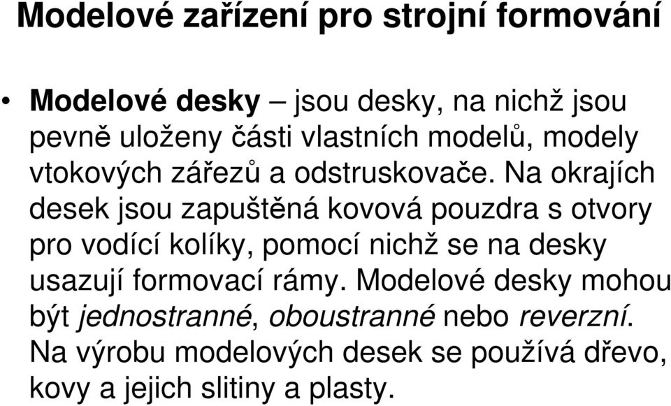 Na okrajích desek jsou zapuštěná kovová pouzdra s otvory pro vodící kolíky, pomocí nichž se na desky