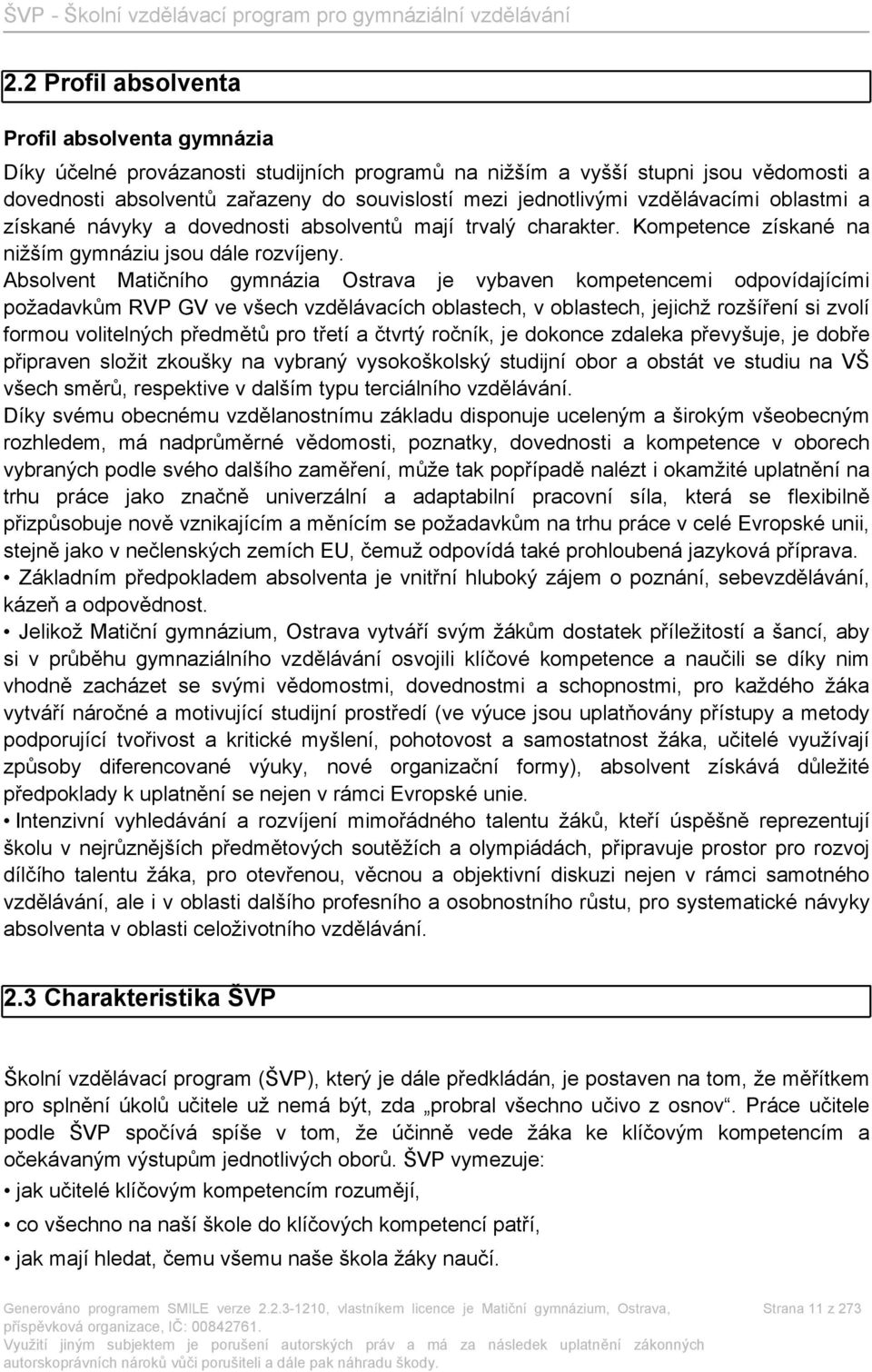 Absolvent Matičního gymnázia Ostrava je vybaven kompetencemi odpovídajícími požadavkům RVP GV ve všech vzdělávacích oblastech, v oblastech, jejichž rozšíření si zvolí formou volitelných předmětů pro