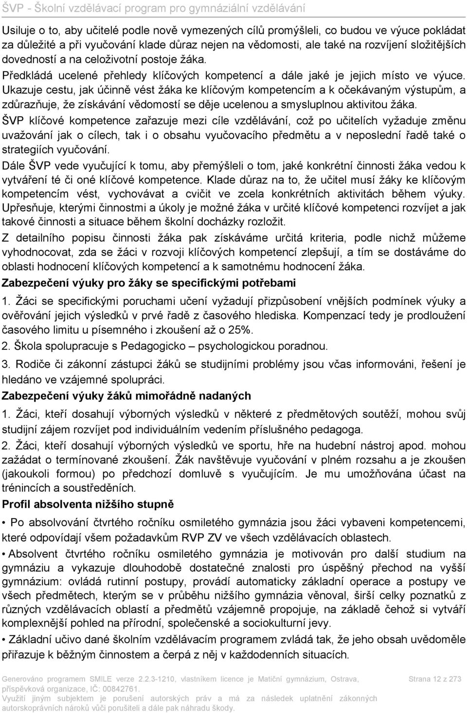 Ukazuje cestu, jak účinně vést žáka ke klíčovým kompetencím a k očekávaným výstupům, a zdůrazňuje, že získávání vědomostí se děje ucelenou a smysluplnou aktivitou žáka.