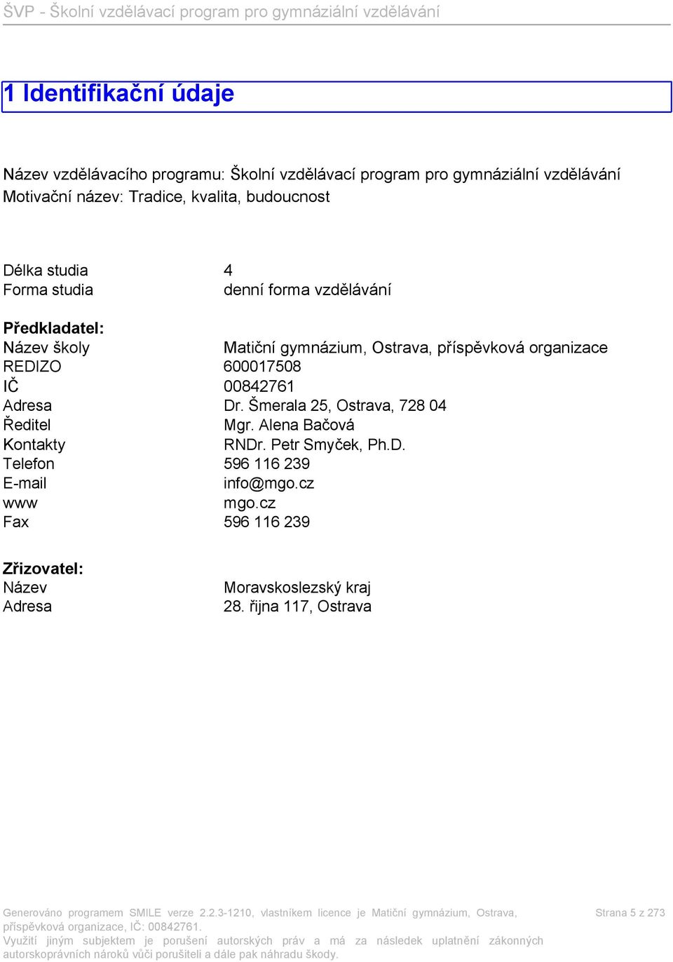 REDIZO 600017508 IČ 00842761 Adresa Dr. Šmerala 25, Ostrava, 728 04 Ředitel Mgr. Alena Bačová Kontakty RNDr. Petr Smyček, Ph.D. Telefon 596 116 239 E-mail info@mgo.