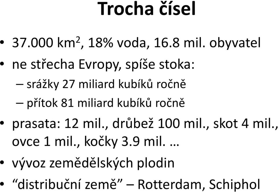 přítok 81 miliard kubíků ročně prasata: 12 mil., drůbež 100 mil.