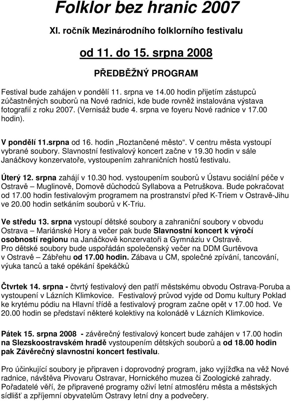 V pondělí 11.srpna od 16. hodin Roztančené město. V centru města vystoupí vybrané soubory. Slavnostní festivalový koncert začne v 19.