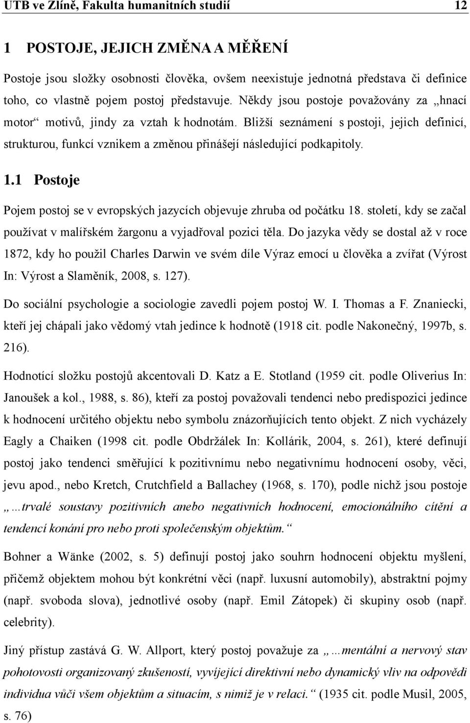 Bližší seznámení s postoji, jejich definicí, strukturou, funkcí vznikem a změnou přinášejí následující podkapitoly. 1.1 Postoje Pojem postoj se v evropských jazycích objevuje zhruba od počátku 18.