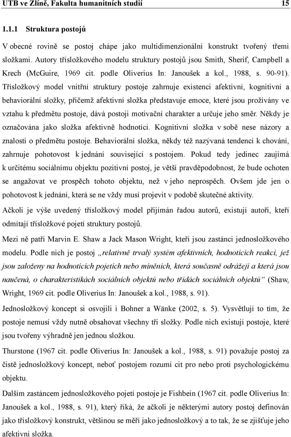 Třísložkový model vnitřní struktury postoje zahrnuje existenci afektivní, kognitivní a behaviorální složky, přičemž afektivní složka představuje emoce, které jsou prožívány ve vztahu k předmětu