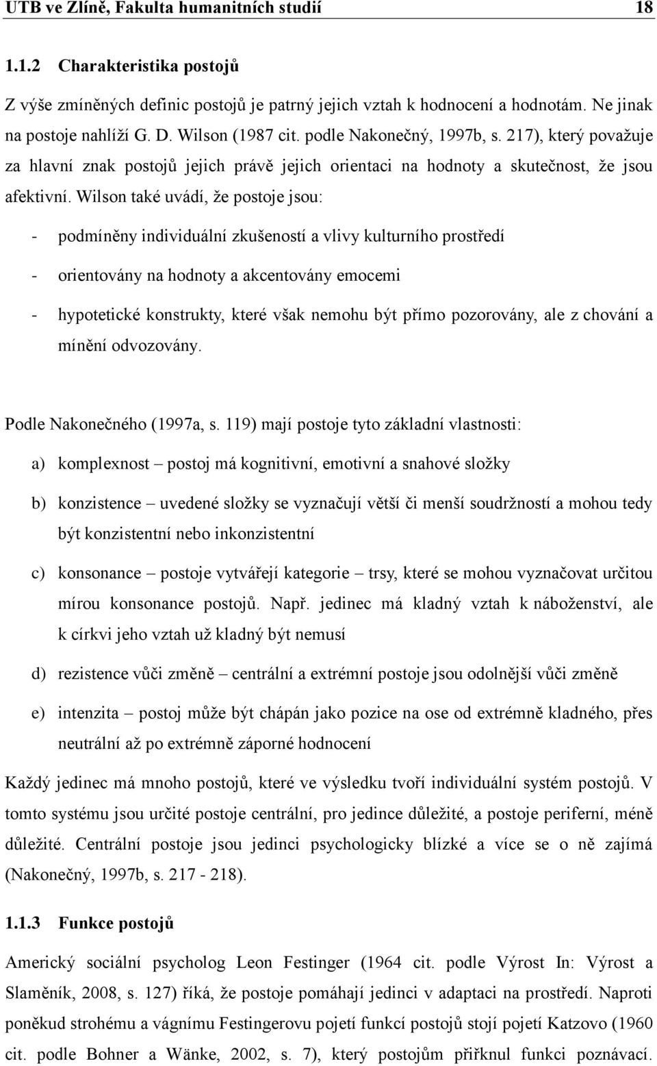 Wilson také uvádí, že postoje jsou: - podmíněny individuální zkušeností a vlivy kulturního prostředí - orientovány na hodnoty a akcentovány emocemi - hypotetické konstrukty, které však nemohu být