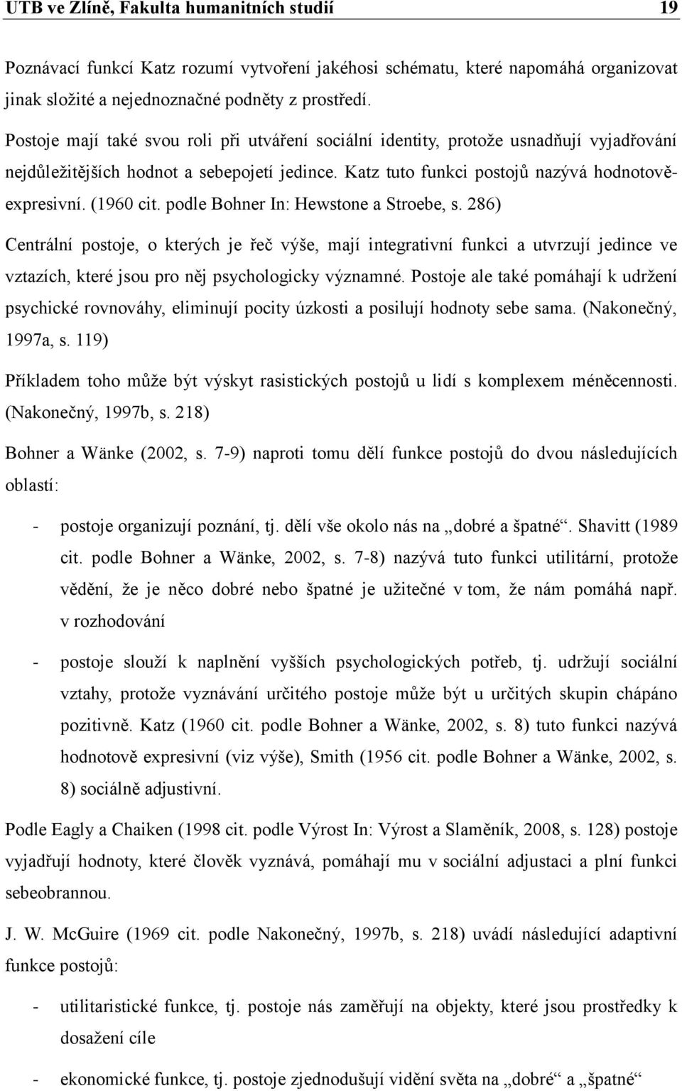 podle Bohner In: Hewstone a Stroebe, s. 286) Centrální postoje, o kterých je řeč výše, mají integrativní funkci a utvrzují jedince ve vztazích, které jsou pro něj psychologicky významné.