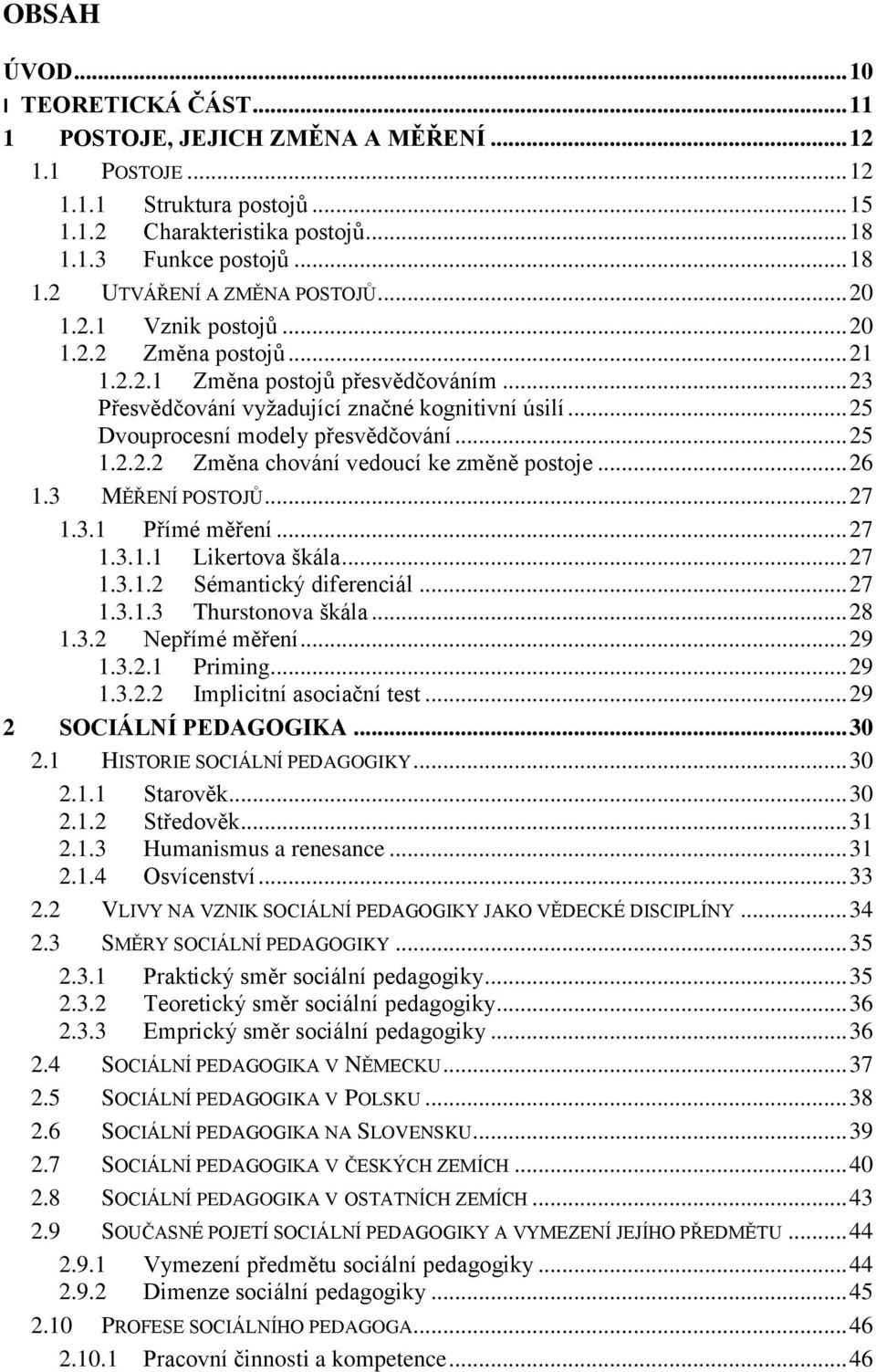 .. 26 1.3 MĚŘENÍ POSTOJŮ... 27 1.3.1 Přímé měření... 27 1.3.1.1 Likertova škála... 27 1.3.1.2 Sémantický diferenciál... 27 1.3.1.3 Thurstonova škála... 28 1.3.2 Nepřímé měření... 29 1.3.2.1 Priming.