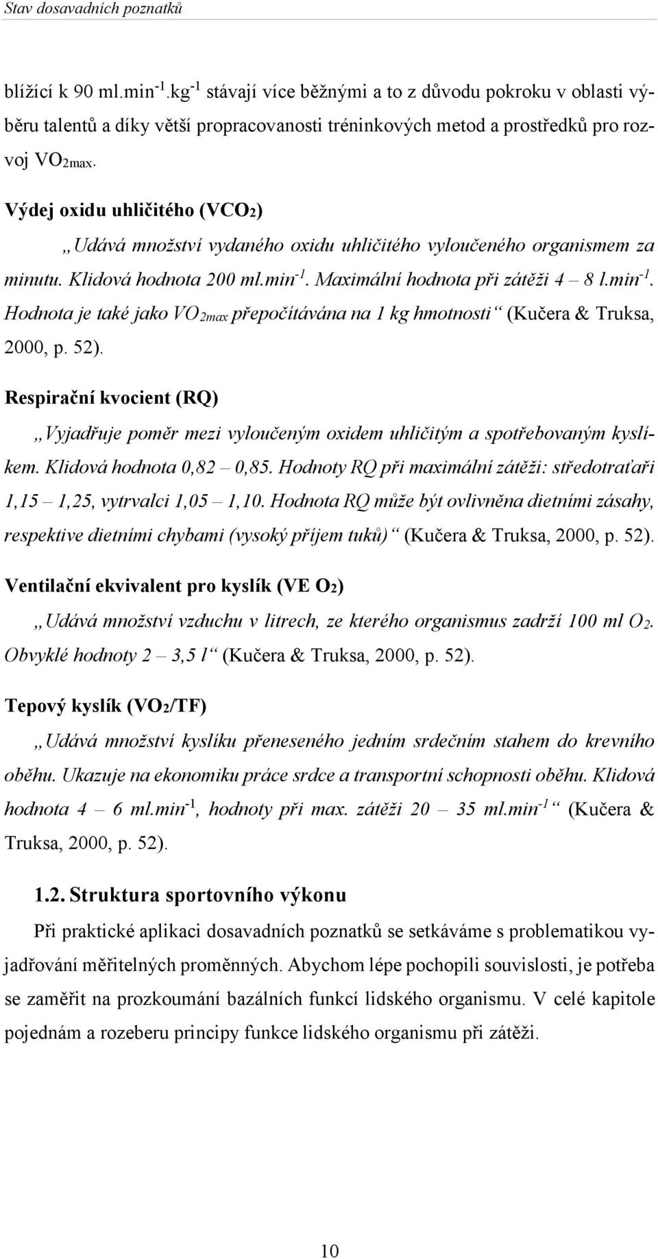 Výdej oxidu uhličitého (VCO2) Udává množství vydaného oxidu uhličitého vyloučeného organismem za minutu. Klidová hodnota 200 ml.min -1.