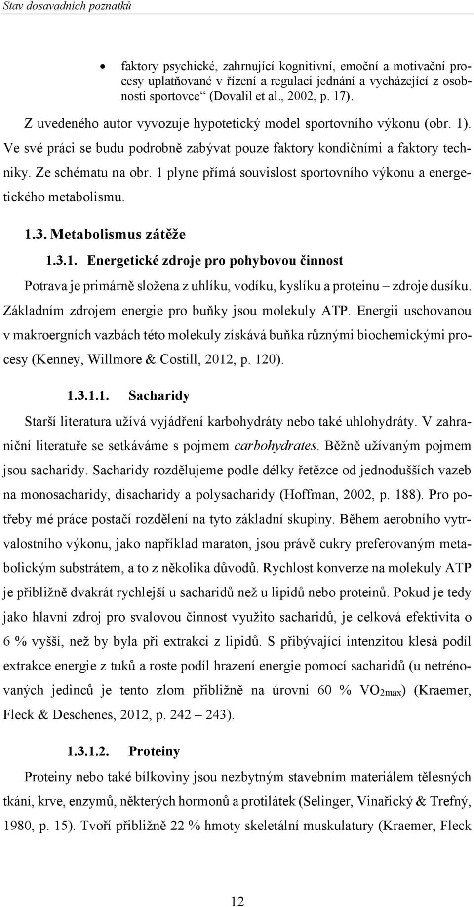 1 plyne přímá souvislost sportovního výkonu a energetického metabolismu. 1.3. Metabolismus zátěže 1.3.1. Energetické zdroje pro pohybovou činnost Potrava je primárně složena z uhlíku, vodíku, kyslíku a proteinu zdroje dusíku.