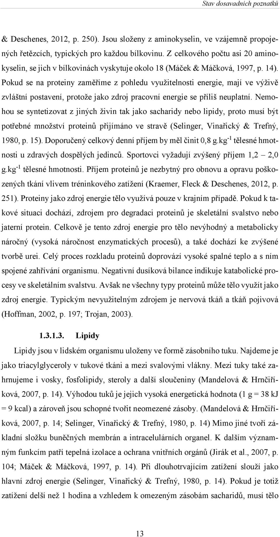 Pokud se na proteiny zaměříme z pohledu využitelnosti energie, mají ve výživě zvláštní postavení, protože jako zdroj pracovní energie se příliš neuplatní.