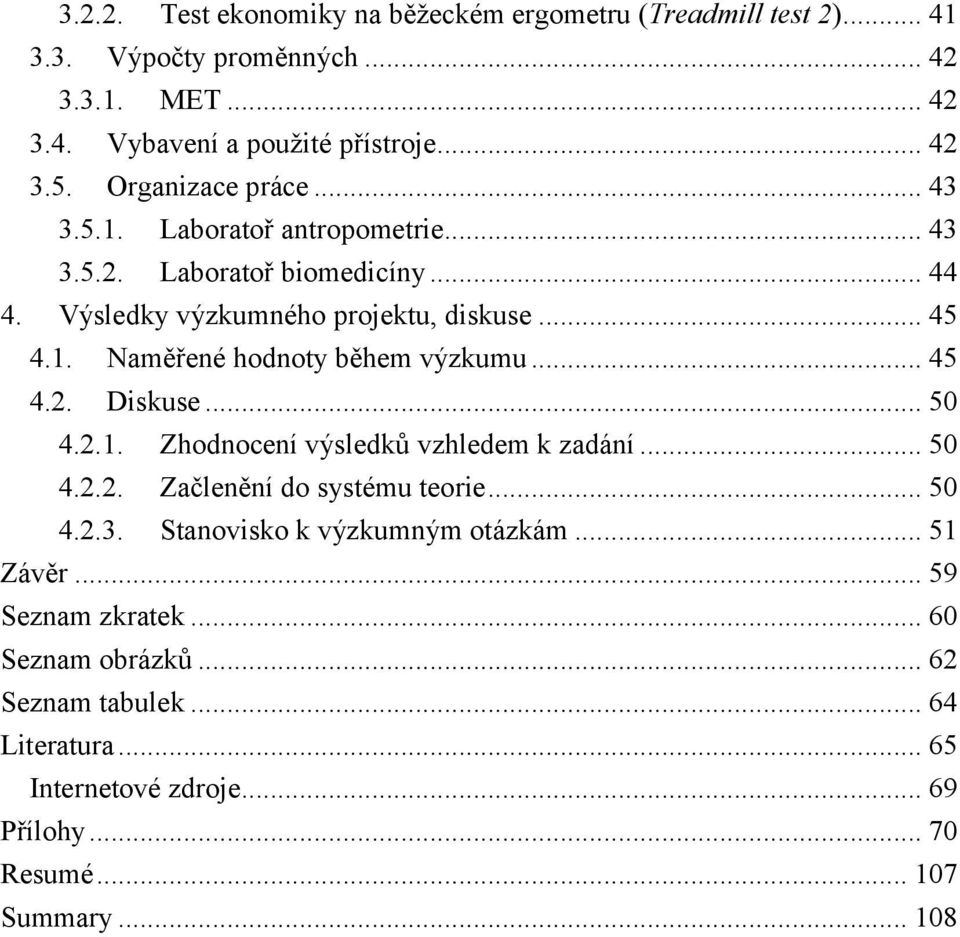 .. 45 4.2. Diskuse... 50 4.2.1. Zhodnocení výsledků vzhledem k zadání... 50 4.2.2. Začlenění do systému teorie... 50 4.2.3. Stanovisko k výzkumným otázkám... 51 Závěr.