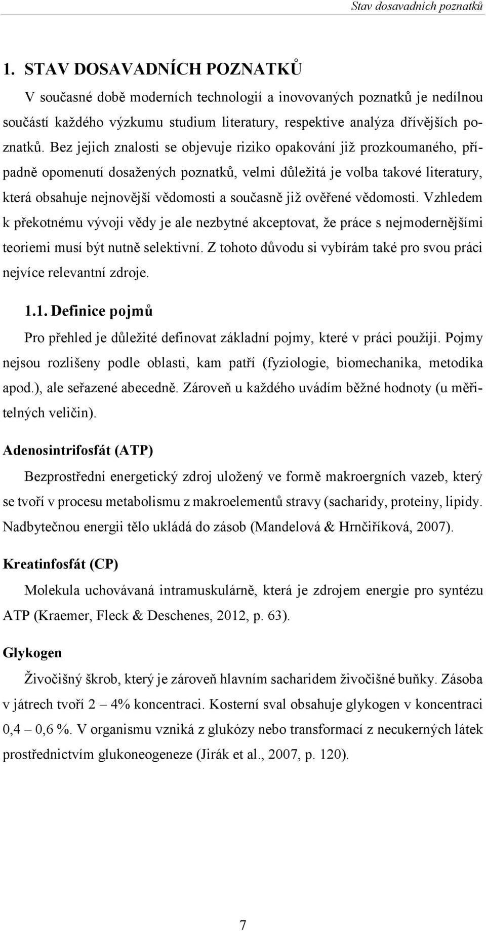 Bez jejich znalosti se objevuje riziko opakování již prozkoumaného, případně opomenutí dosažených poznatků, velmi důležitá je volba takové literatury, která obsahuje nejnovější vědomosti a současně