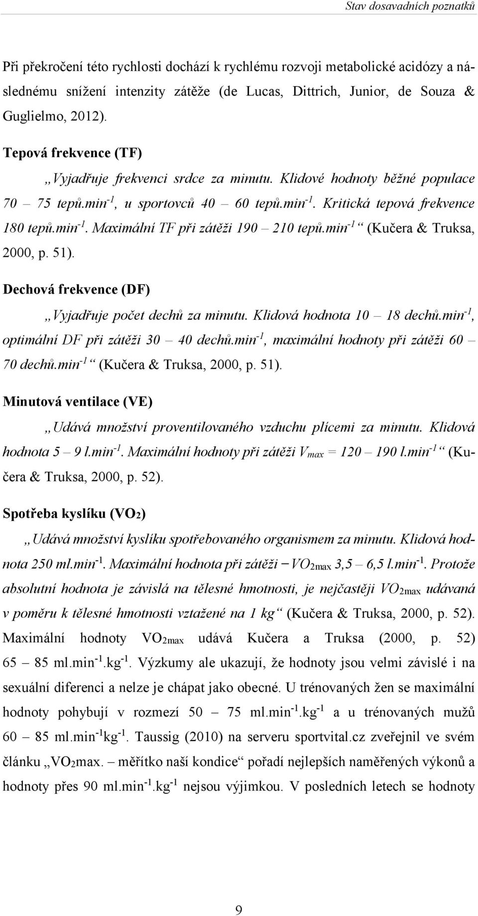 min -1 (Kučera & Truksa, 2000, p. 51). Dechová frekvence (DF) Vyjadřuje počet dechů za minutu. Klidová hodnota 10 18 dechů.min -1, optimální DF při zátěži 30 40 dechů.