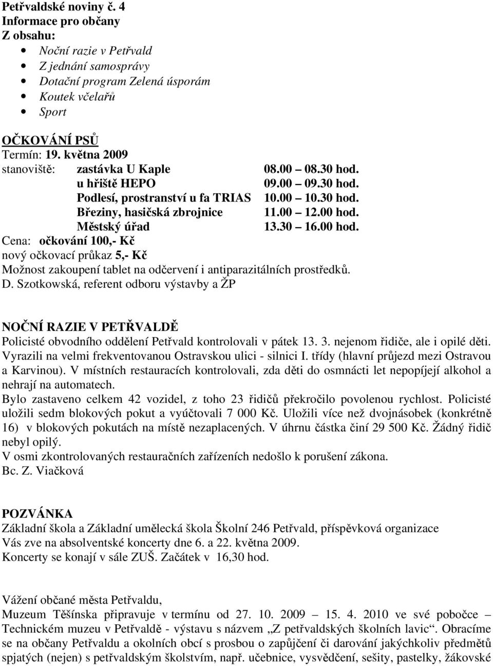 30 16.00 hod. Cena: očkování 100,- Kč nový očkovací průkaz 5,- Kč Možnost zakoupení tablet na odčervení i antiparazitálních prostředků. D.