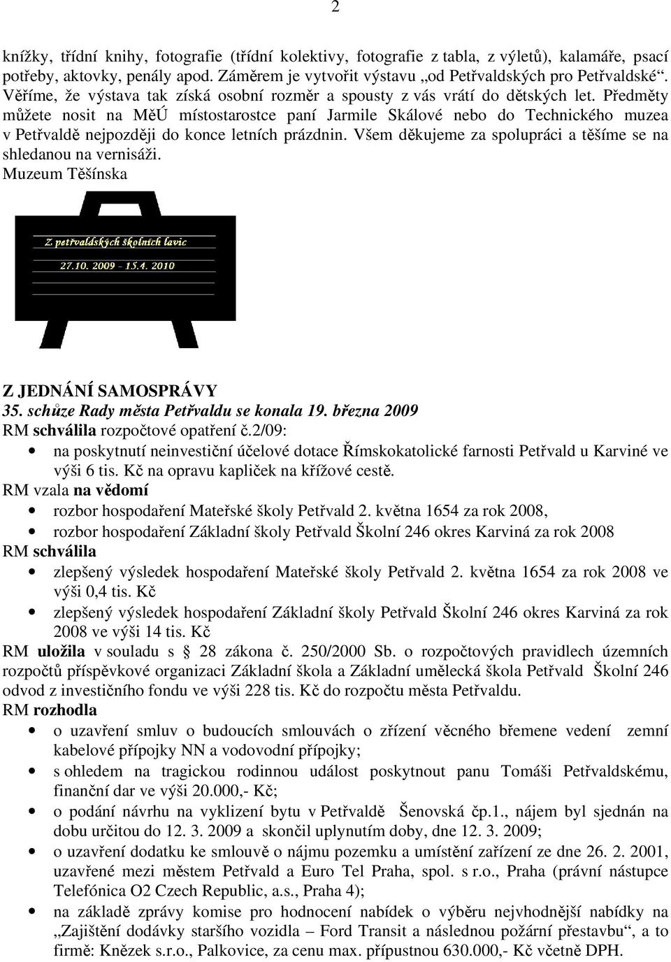 Předměty můžete nosit na MěÚ místostarostce paní Jarmile Skálové nebo do Technického muzea v Petřvaldě nejpozději do konce letních prázdnin.