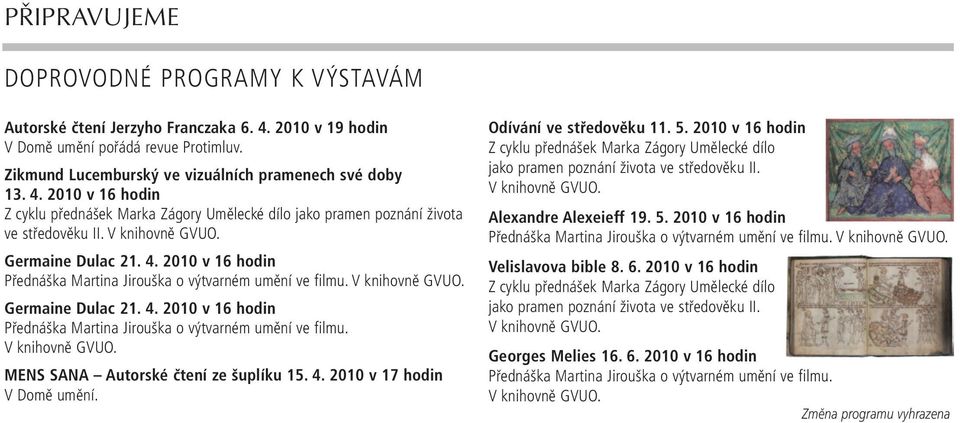 4. 2010 v 17 hodin V Domě umění. Odívání ve středověku 11. 5. 2010 v 16 hodin Z cyklu přednášek Marka Zágory Umělecké dílo jako pramen poznání života ve středověku II. V knihovně GVUO.