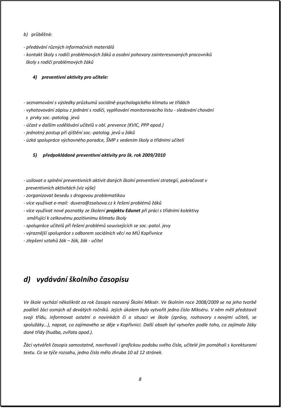 prvky soc.-patolog. jevů - účast v dalším vzdělávání učitelů v obl. prevence (KVIC, PPP apod.) - jednotný postup při zjištění soc.-patolog. jevů u žáků - úzká spolupráce výchovného poradce, ŠMP s vedením školy a třídními učiteli 5) předpokládané preventivní aktivity pro šk.