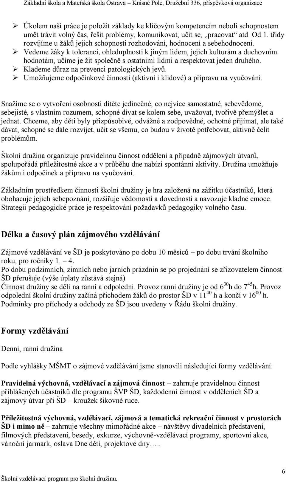 Vedeme ţáky k toleranci, ohleduplnosti k jiným lidem, jejich kulturám a duchovním hodnotám, učíme je ţít společně s ostatními lidmi a respektovat jeden druhého.